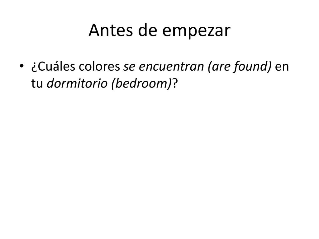 Antes de empezar ¿Cuáles colores se encuentran (are found) en tu dormitorio (bedroom)