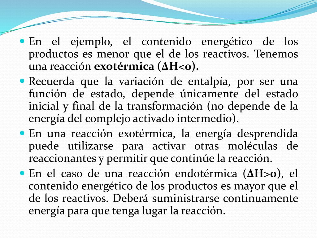 En el ejemplo, el contenido energético de los productos es menor que el de los reactivos. Tenemos una reacción exotérmica (ΔH<0).