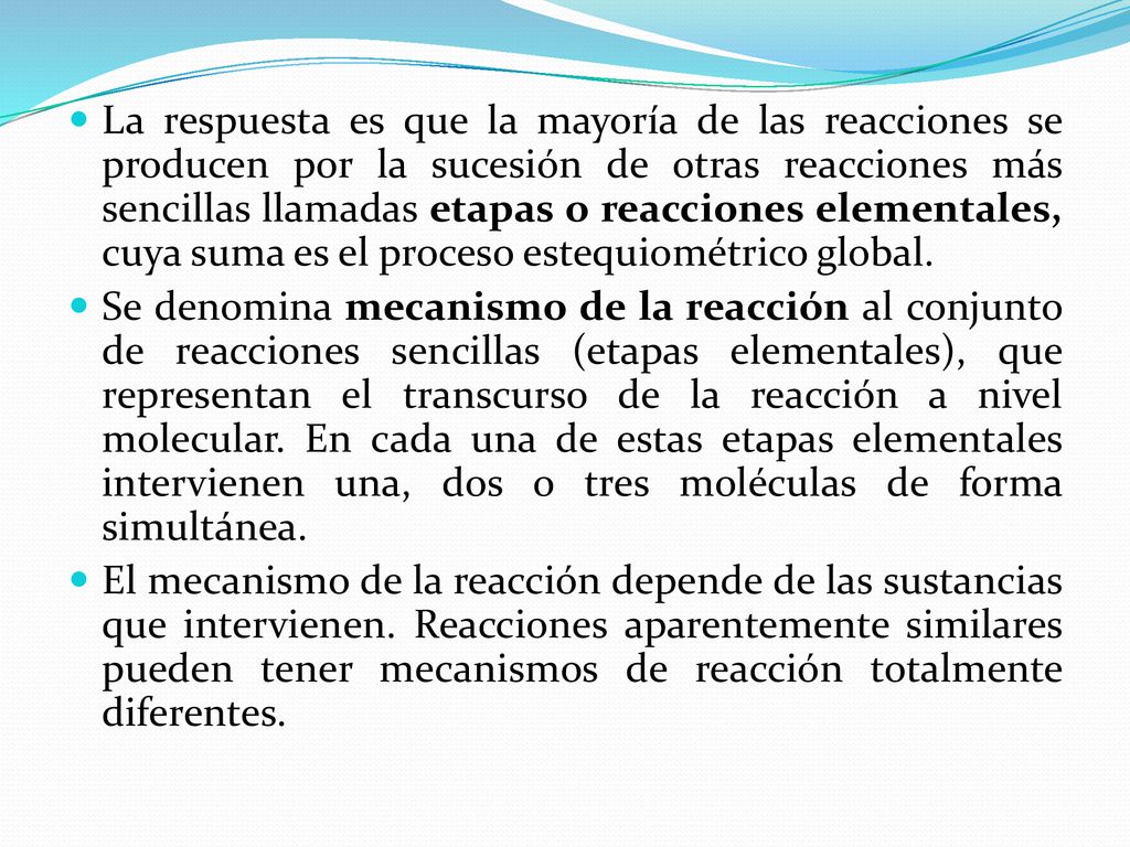 La respuesta es que la mayoría de las reacciones se producen por la sucesión de otras reacciones más sencillas llamadas etapas o reacciones elementales, cuya suma es el proceso estequiométrico global.