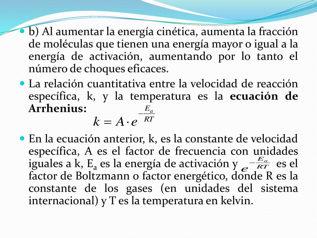 b) Al aumentar la energía cinética, aumenta la fracción de moléculas que tienen una energía mayor o igual a la energía de activación, aumentando por lo tanto el número de choques eficaces.