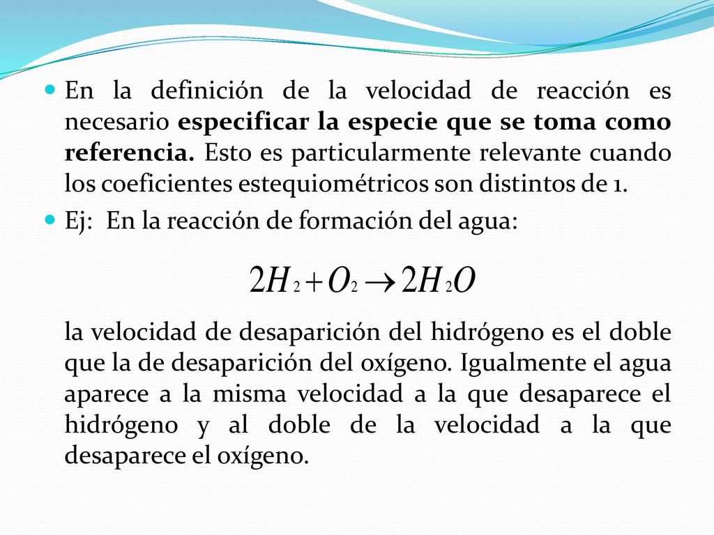 En la definición de la velocidad de reacción es necesario especificar la especie que se toma como referencia. Esto es particularmente relevante cuando los coeficientes estequiométricos son distintos de 1.
