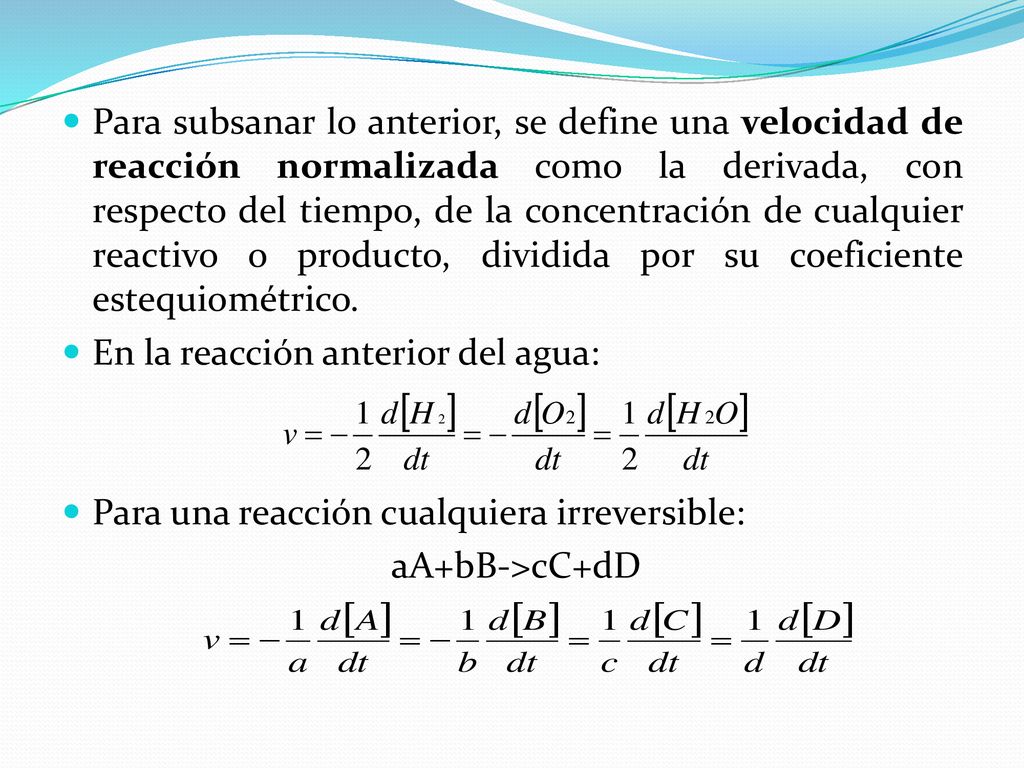 Para subsanar lo anterior, se define una velocidad de reacción normalizada como la derivada, con respecto del tiempo, de la concentración de cualquier reactivo o producto, dividida por su coeficiente estequiométrico.
