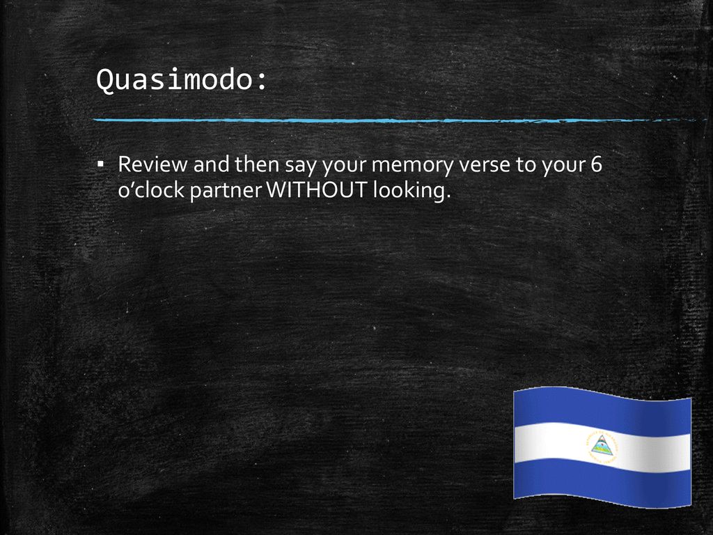 Quasimodo: Review and then say your memory verse to your 6 o’clock partner WITHOUT looking.