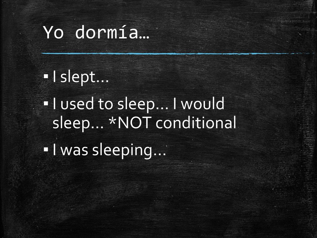 Yo dormía… I slept… I used to sleep… I would sleep… *NOT conditional