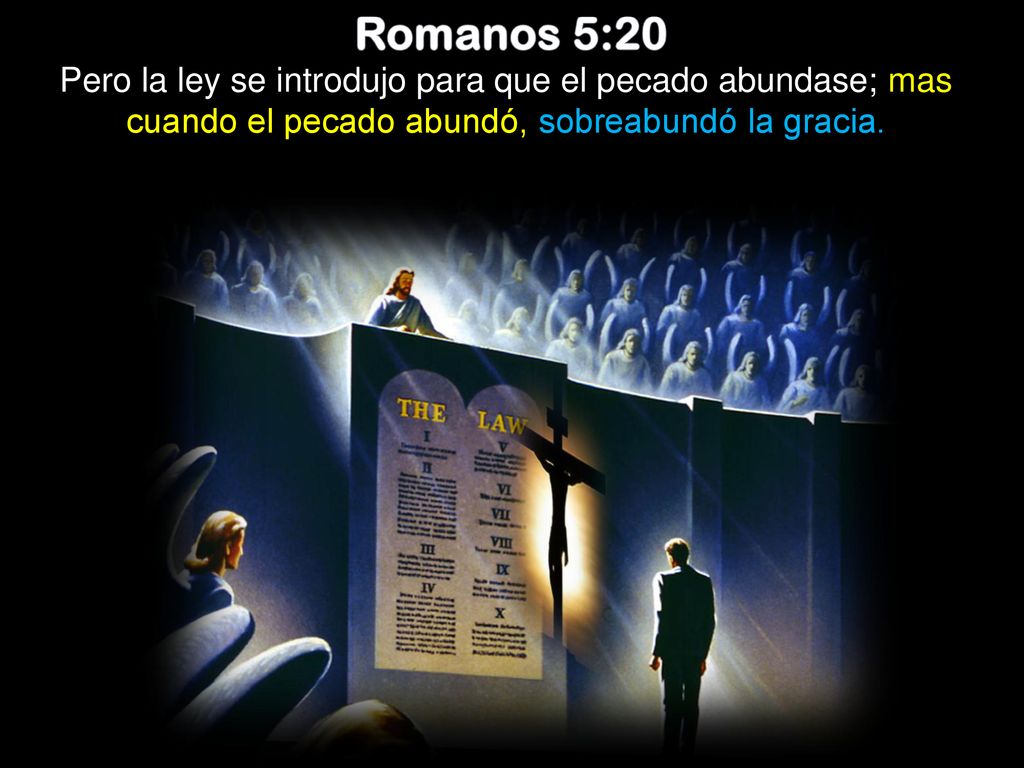 Romanos 5:20 Pero la ley se introdujo para que el pecado abundase; mas cuando el pecado abundó, sobreabundó la gracia.