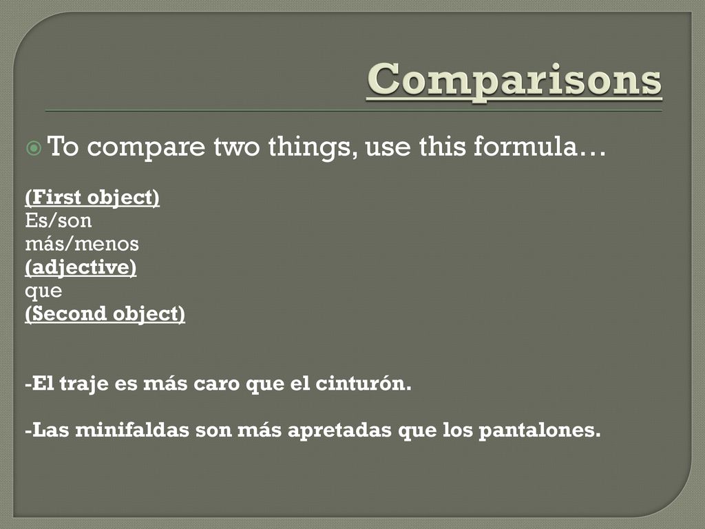 Comparisons To compare two things, use this formula… (First object)