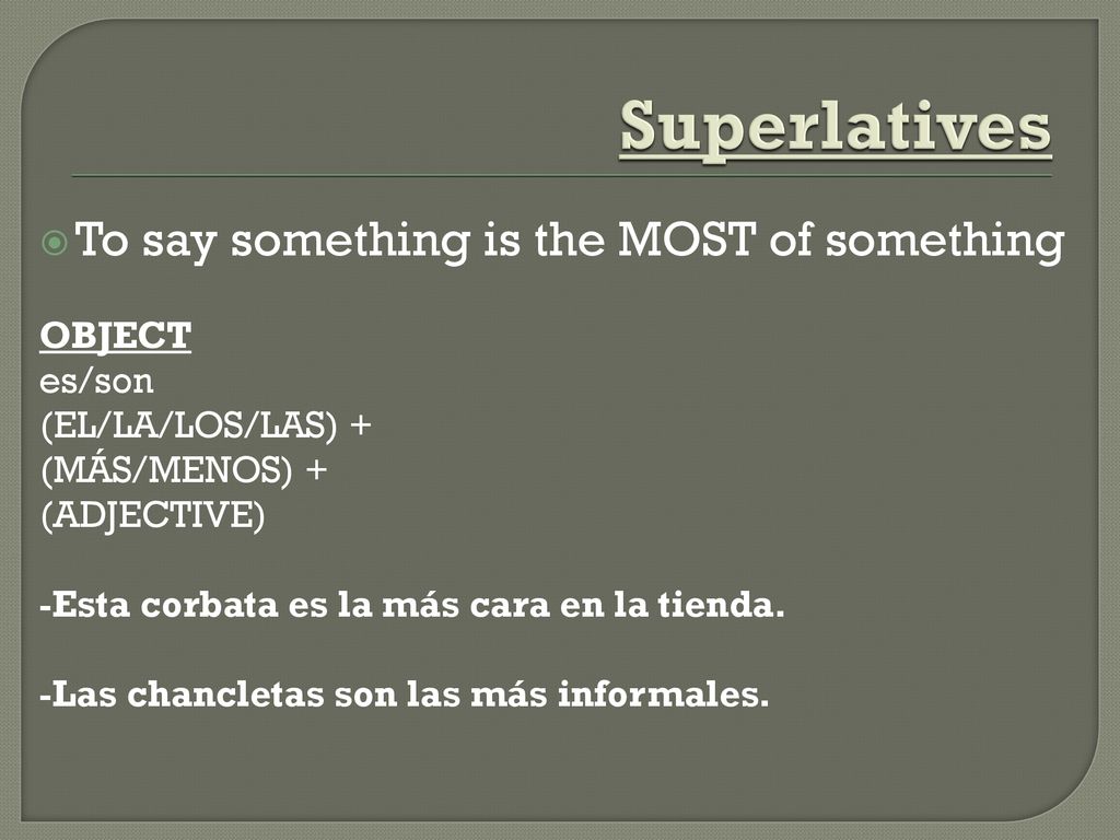Superlatives To say something is the MOST of something OBJECT es/son