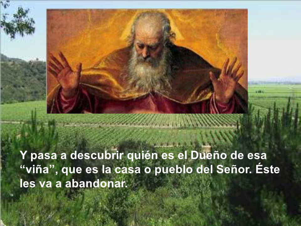 Y pasa a descubrir quién es el Dueño de esa viña , que es la casa o pueblo del Señor.
