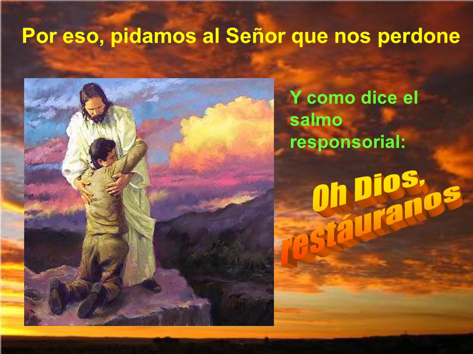 Oh Dios, restáuranos Por eso, pidamos al Señor que nos perdone