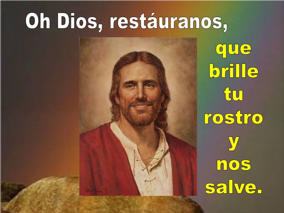 Oh Dios, restáuranos, que brille tu rostro y nos salve.