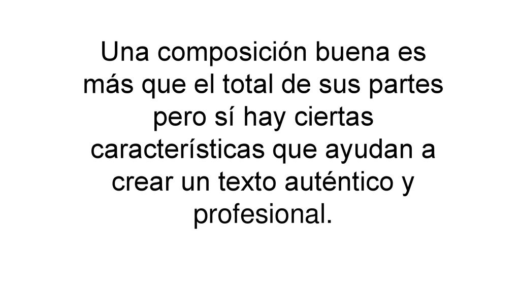Una composición buena es más que el total de sus partes pero sí hay ciertas características que ayudan a crear un texto auténtico y profesional.