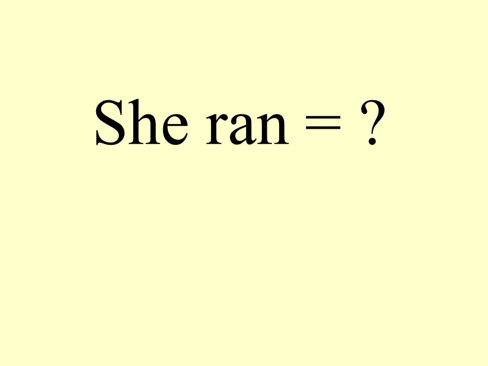 She ran =