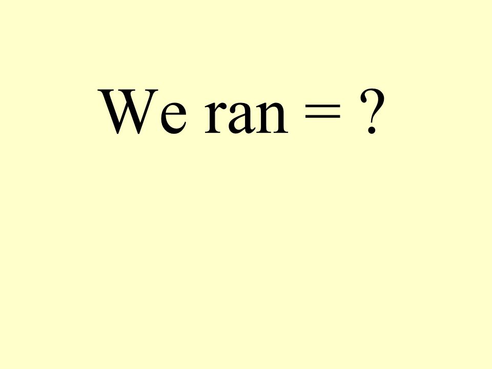 We ran =