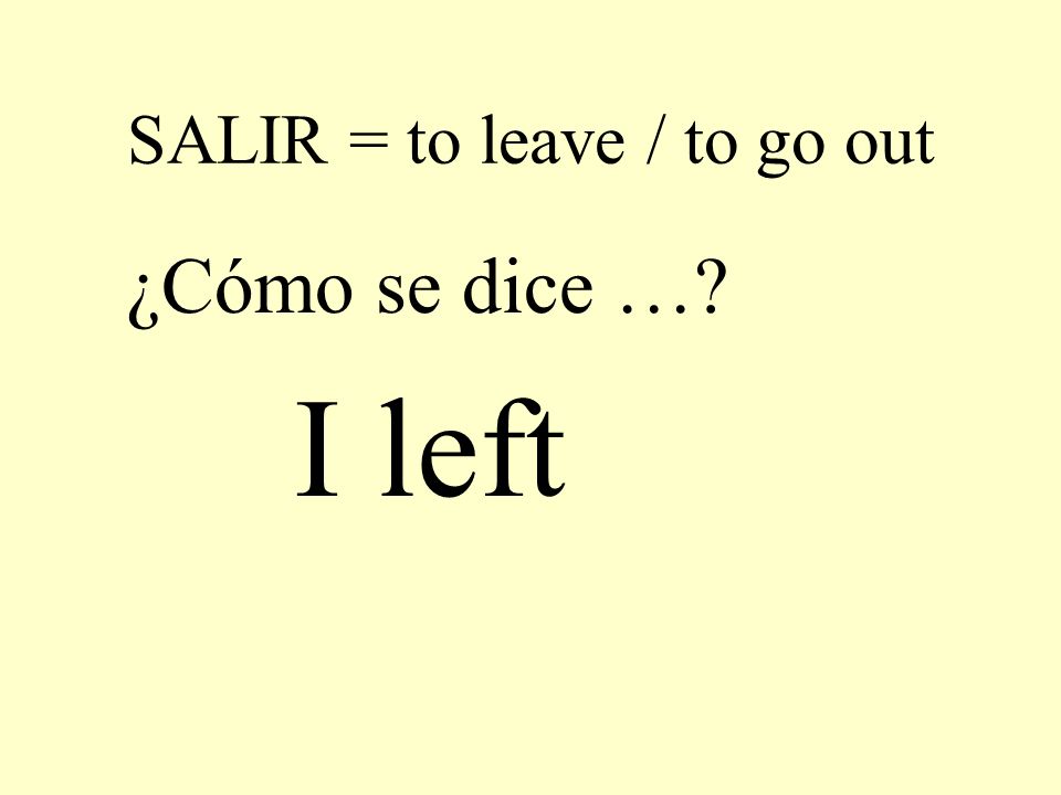 SALIR = to leave / to go out