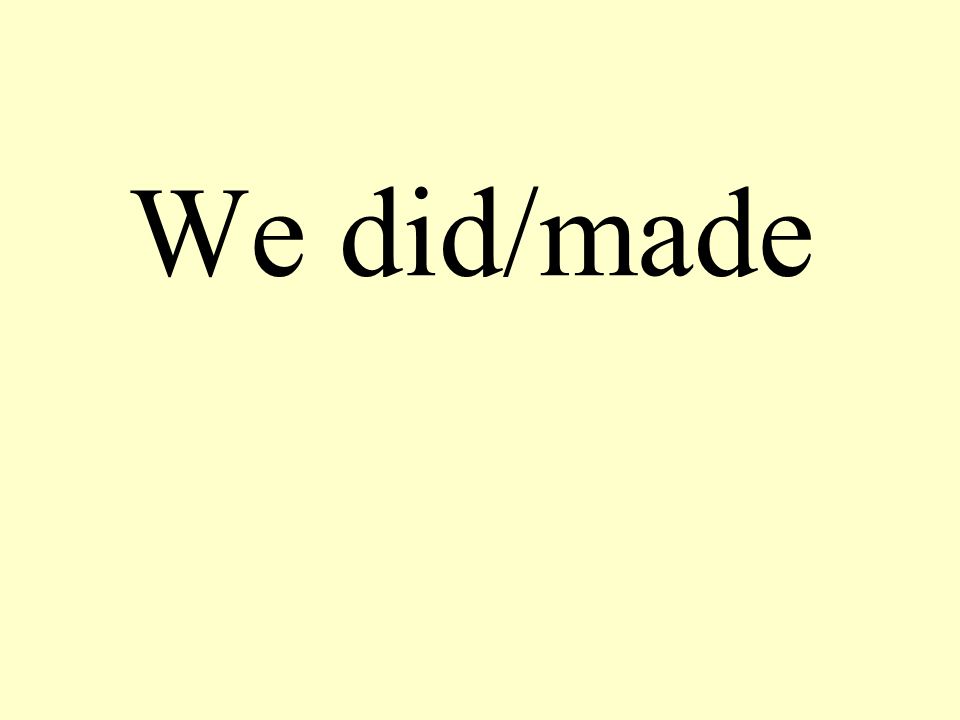 We did/made