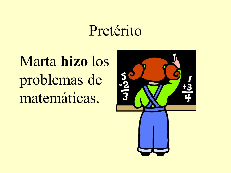 Pretérito Marta hizo los problemas de matemáticas.