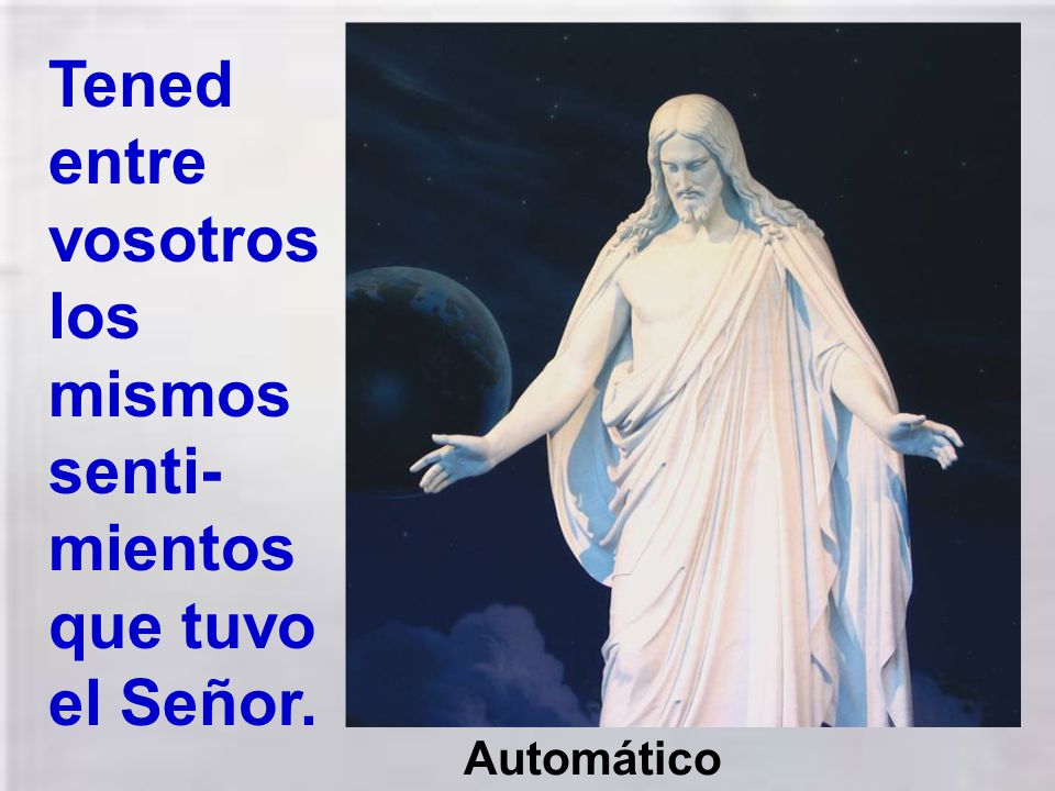 Tened entre vosotros los mismos senti-mientos que tuvo el Señor.