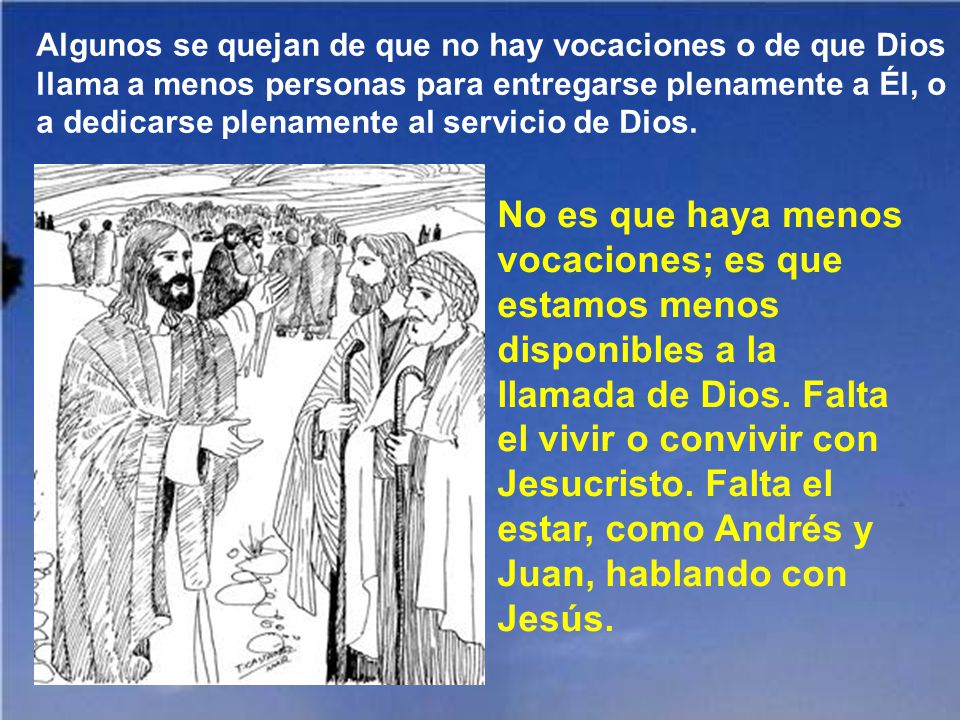 Algunos se quejan de que no hay vocaciones o de que Dios llama a menos personas para entregarse plenamente a Él, o a dedicarse plenamente al servicio de Dios.