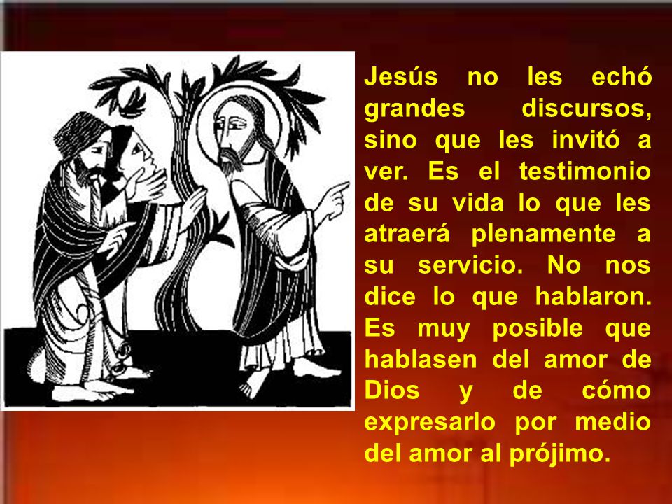Jesús no les echó grandes discursos, sino que les invitó a ver