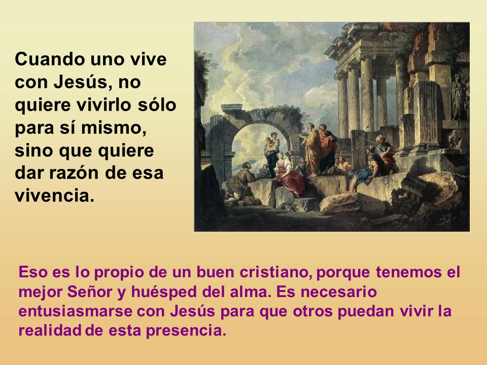 Cuando uno vive con Jesús, no quiere vivirlo sólo para sí mismo, sino que quiere dar razón de esa vivencia.