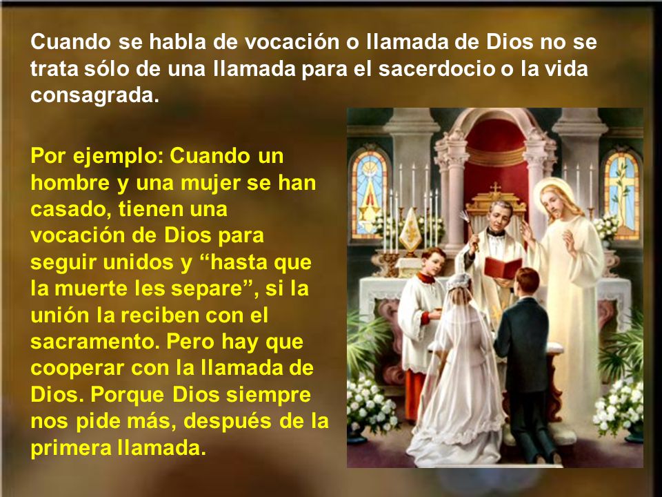 Cuando se habla de vocación o llamada de Dios no se trata sólo de una llamada para el sacerdocio o la vida consagrada.