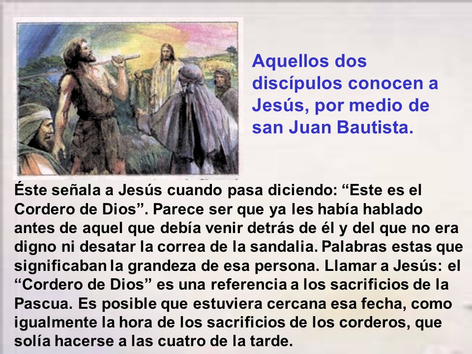 Aquellos dos discípulos conocen a Jesús, por medio de san Juan Bautista.