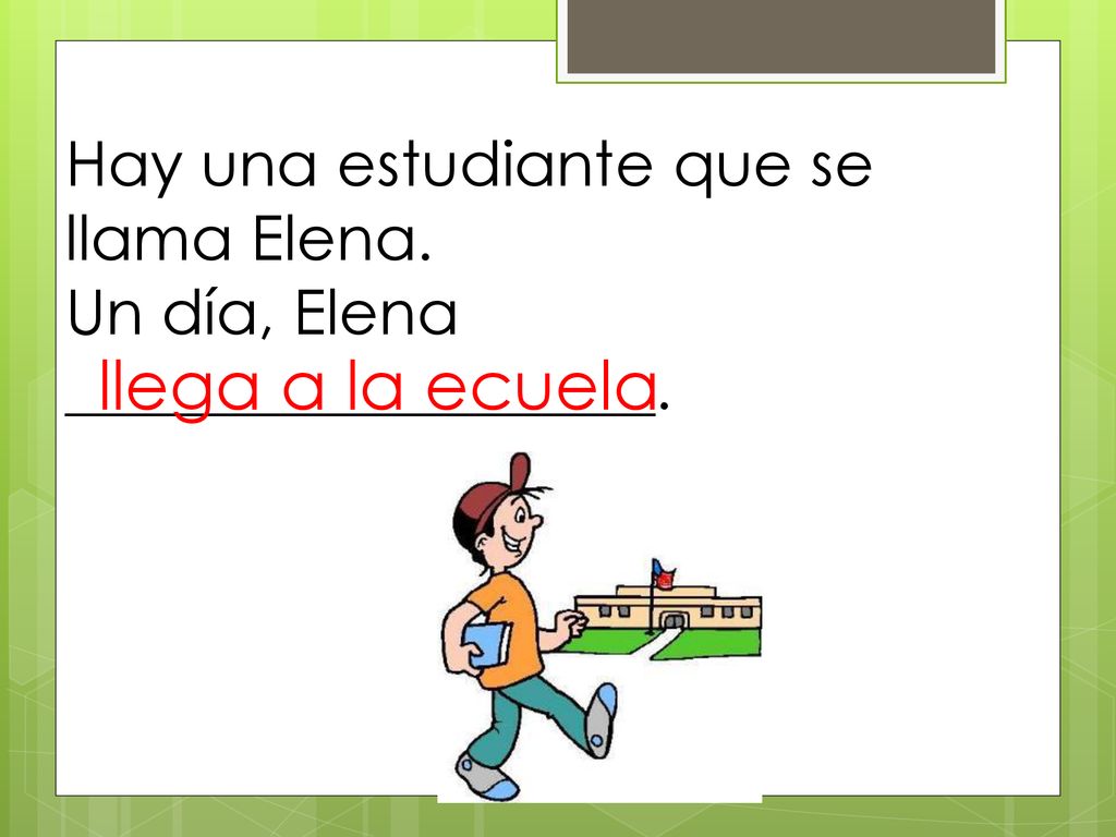 llega a la ecuela Hay una estudiante que se llama Elena.
