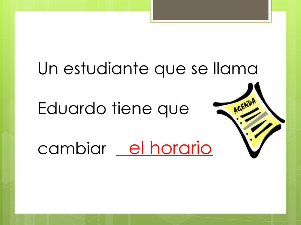 Un estudiante que se llama Eduardo tiene que cambiar _____________
