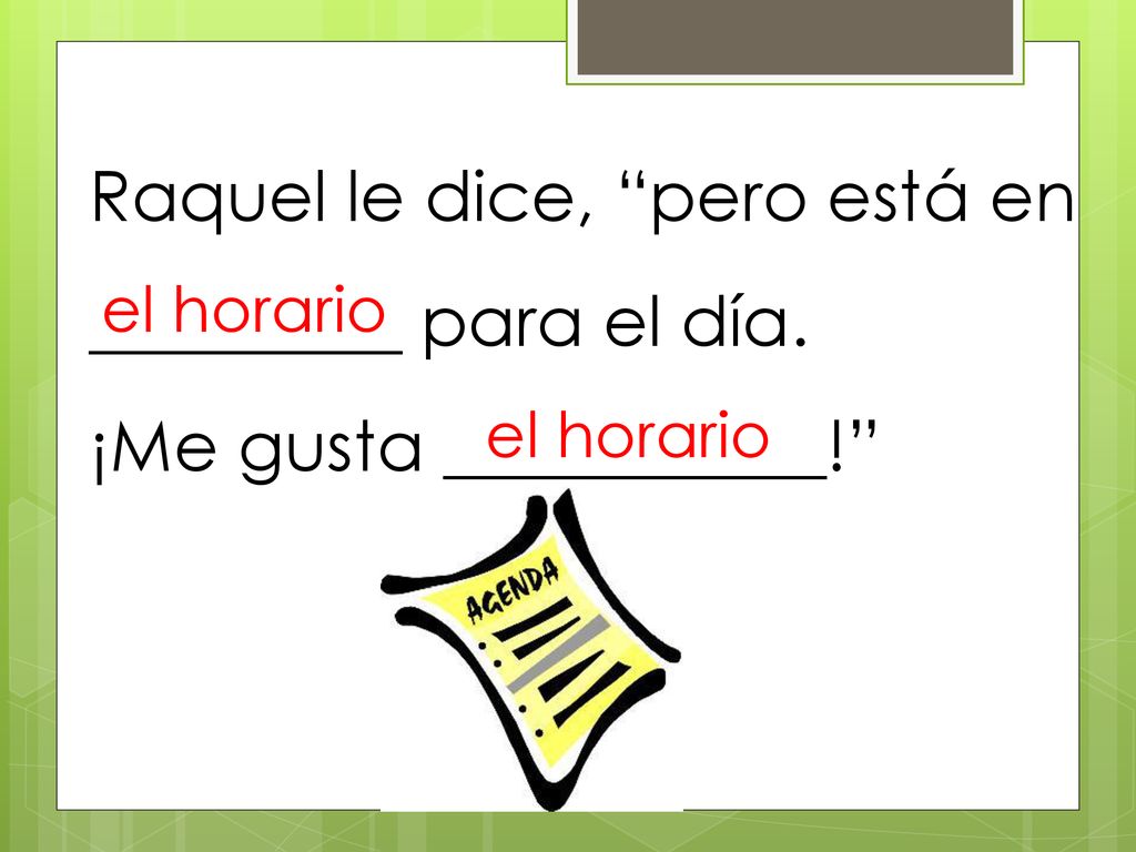 Raquel le dice, pero está en _________ para el día.