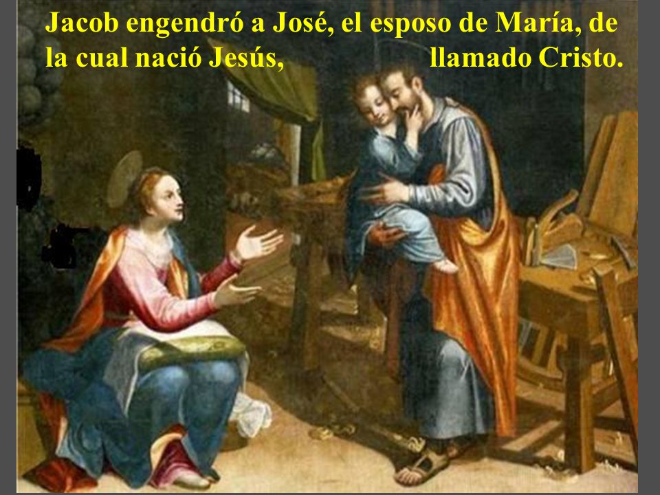 Jacob engendró a José, el esposo de María, de la cual nació Jesús, llamado Cristo.