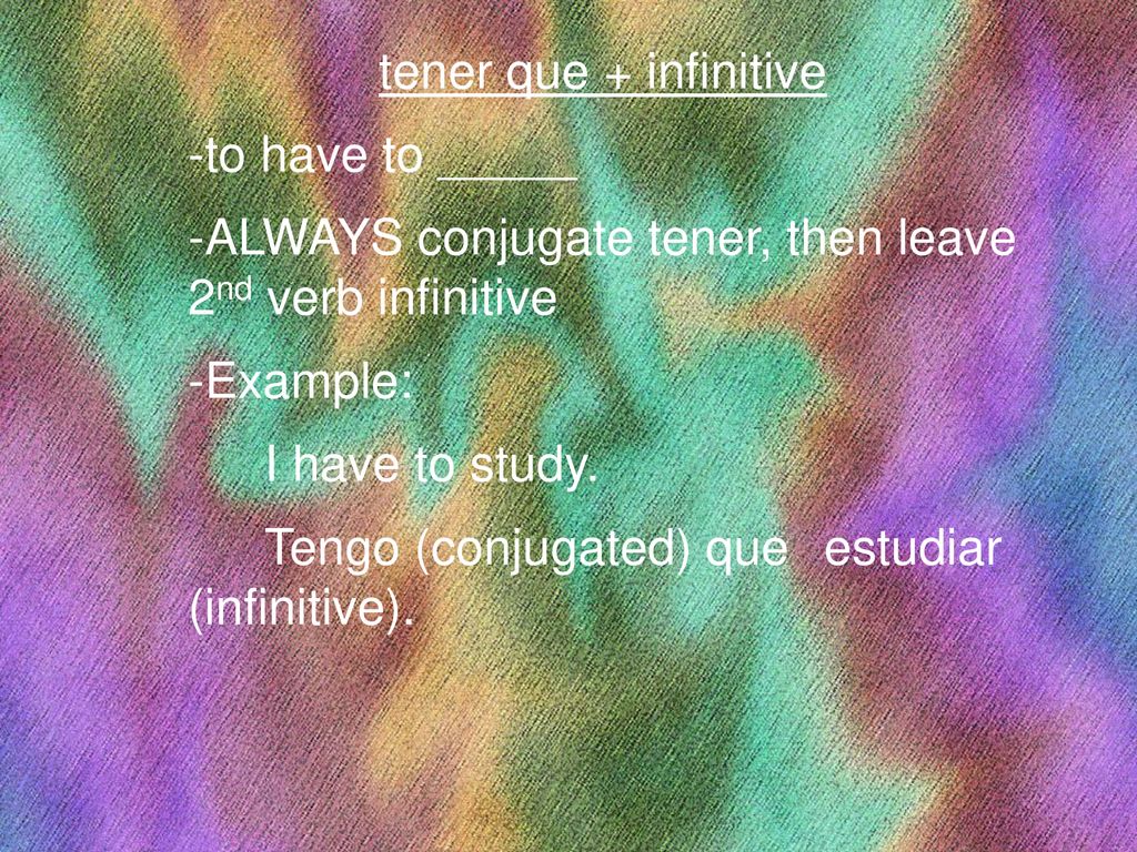 tener que + infinitive -to have to _____. -ALWAYS conjugate tener, then leave 2nd verb infinitive.