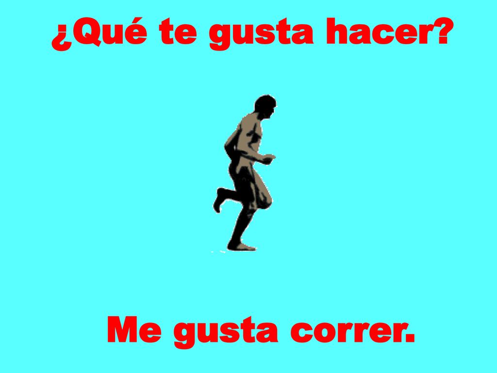 ¿Qué te gusta hacer Me gusta correr.