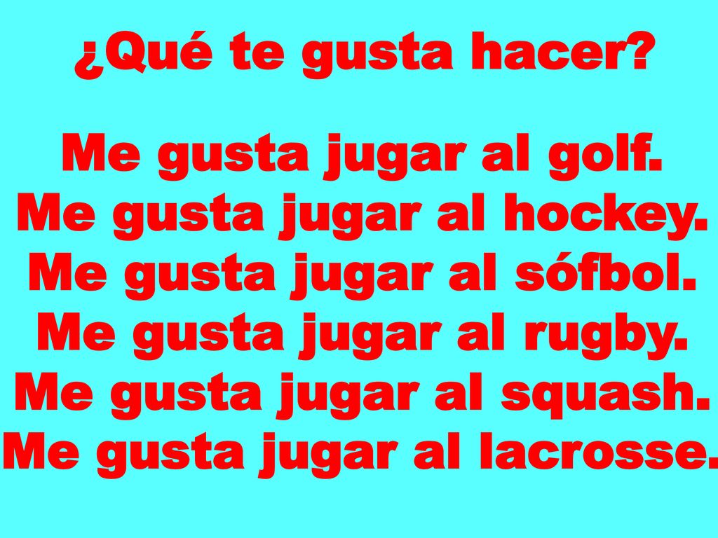 Me gusta jugar al hockey. Me gusta jugar al sófbol.