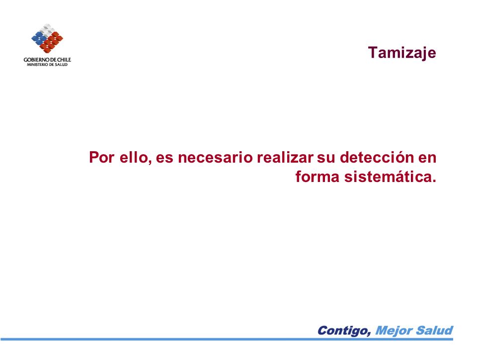 Tamizaje Por ello, es necesario realizar su detección en forma sistemática.