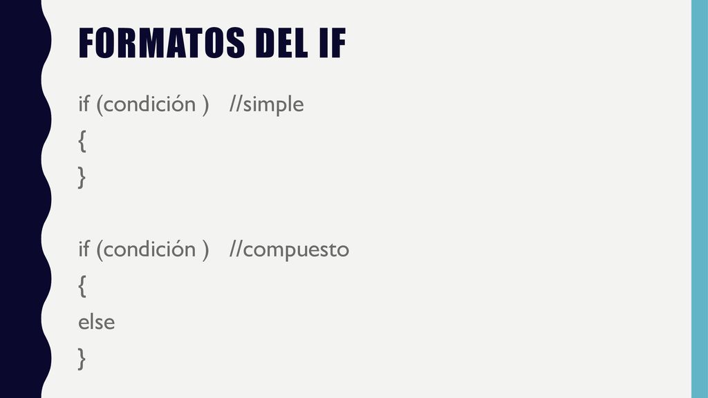 Formatos del if if (condición ) //simple { } if (condición ) //compuesto else