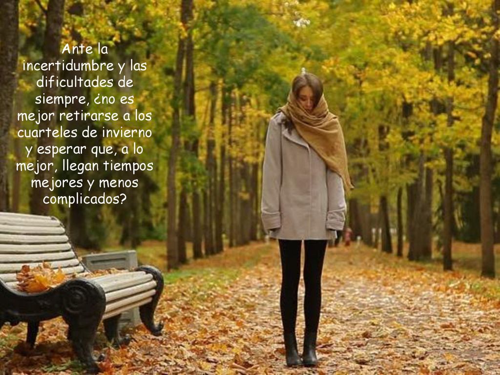 Ante la incertidumbre y las dificultades de siempre, ¿no es mejor retirarse a los cuarteles de invierno y esperar que, a lo mejor, llegan tiempos mejores y menos complicados