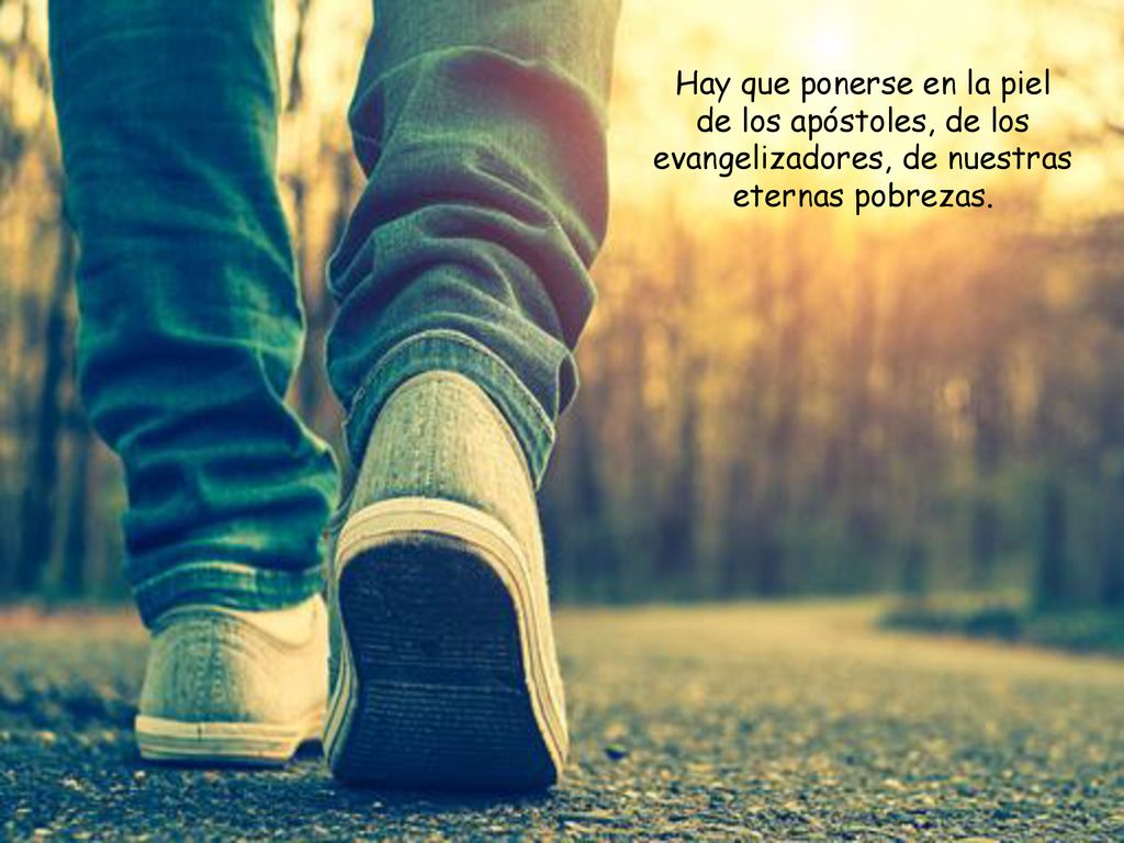 Hay que ponerse en la piel de los apóstoles, de los evangelizadores, de nuestras eternas pobrezas.