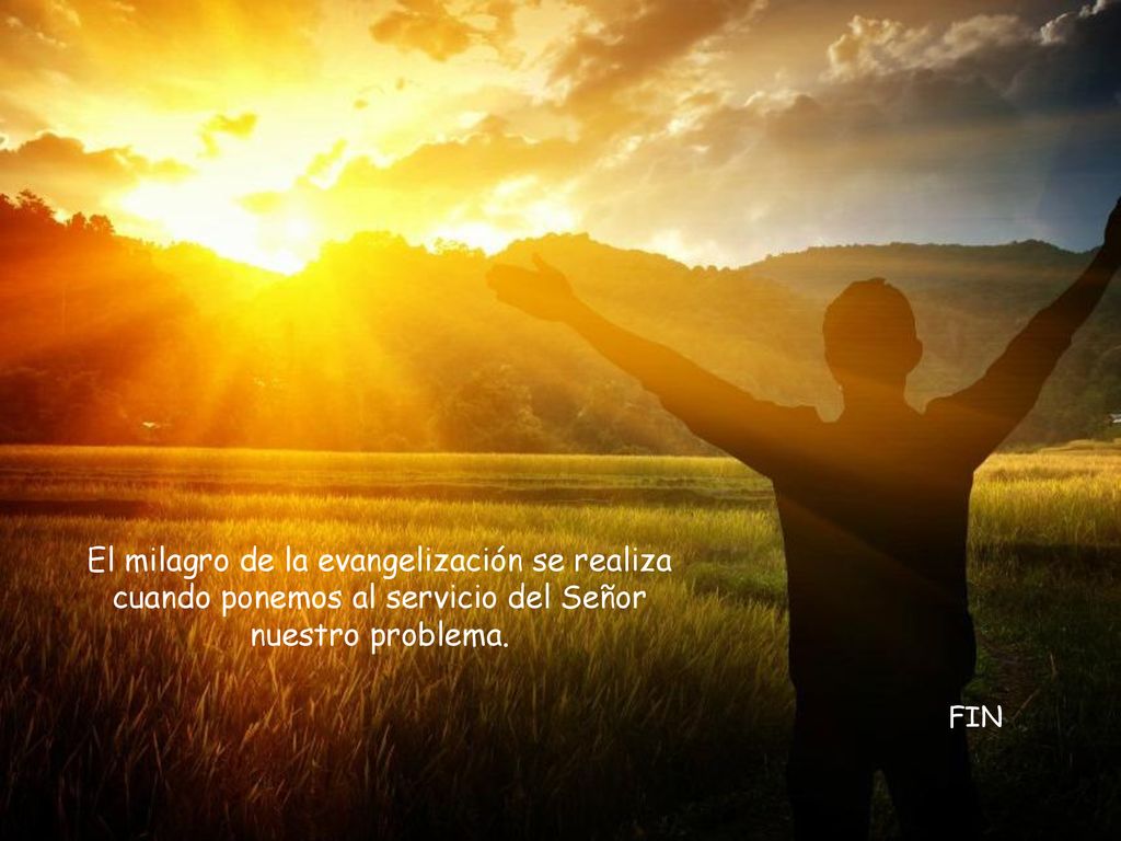 El milagro de la evangelización se realiza cuando ponemos al servicio del Señor nuestro problema.