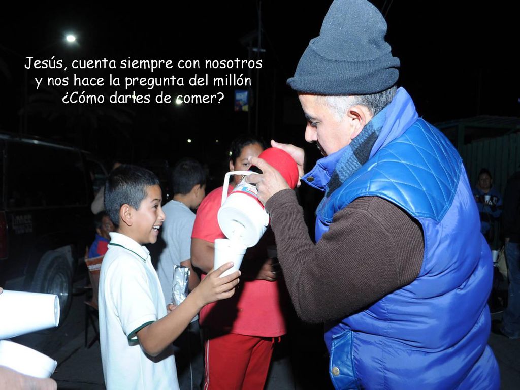 Jesús, cuenta siempre con nosotros y nos hace la pregunta del millón ¿Cómo darles de comer