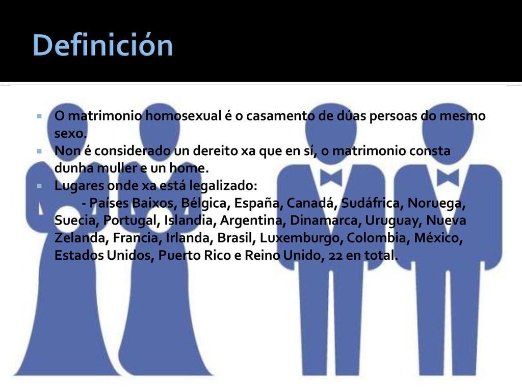 Definición O matrimonio homosexual é o casamento de dúas persoas do mesmo sexo.