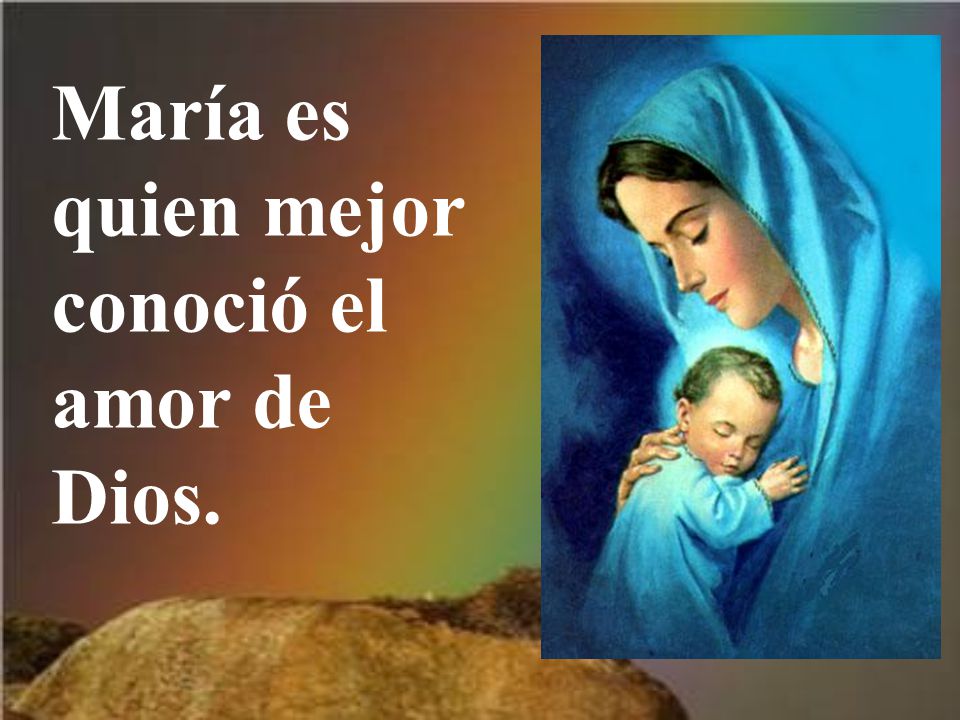 María es quien mejor conoció el amor de Dios.