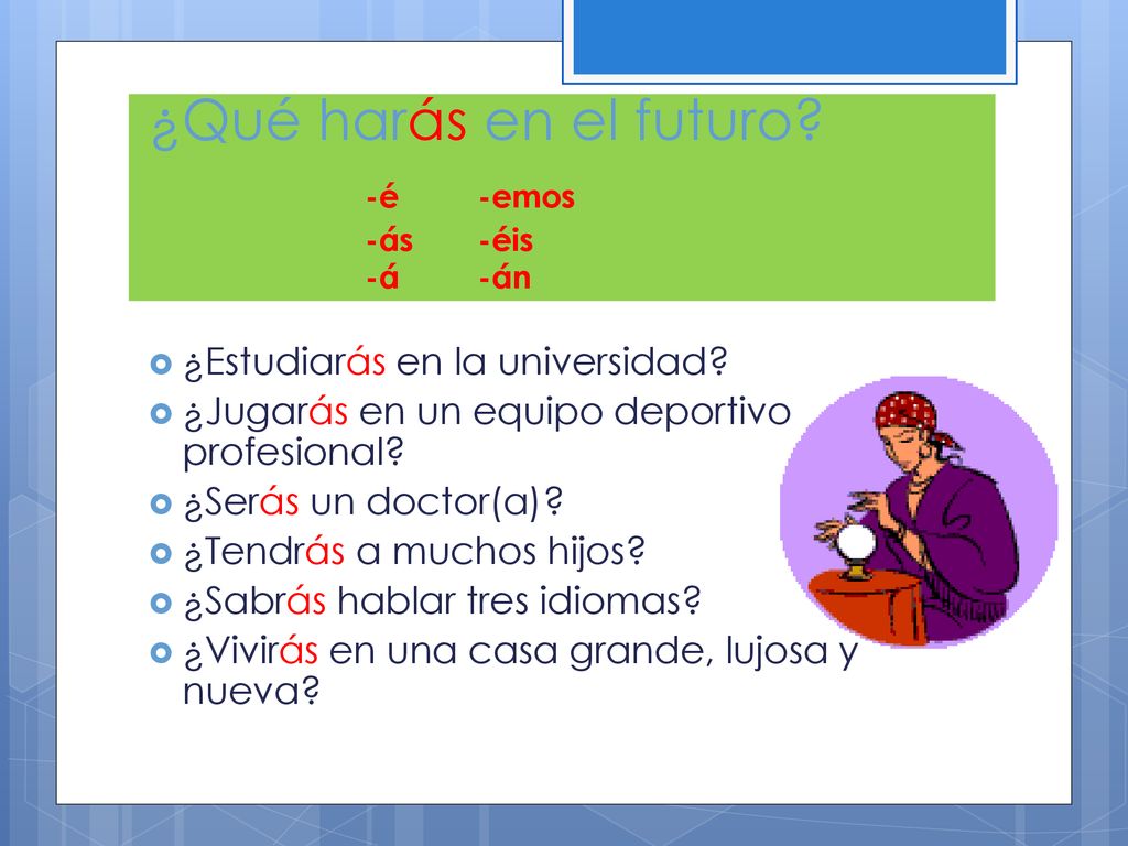 ¿Qué harás en el futuro -é -emos -ás -éis -á -án