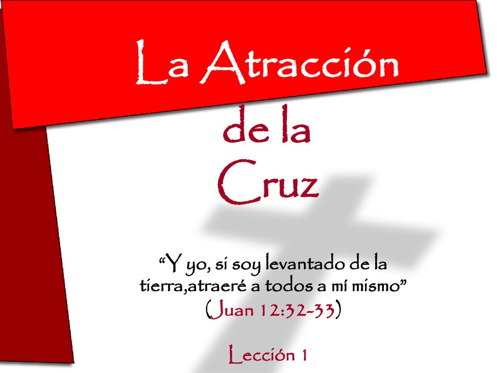 Y yo, si soy levantado de la tierra,atraeré a todos a mí mismo