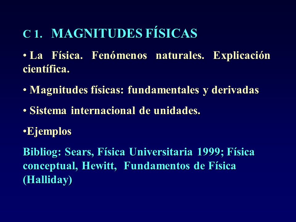 C 1. MAGNITUDES FÍSICAS La Física. Fenómenos naturales. Explicación científica. Magnitudes físicas: fundamentales y derivadas.