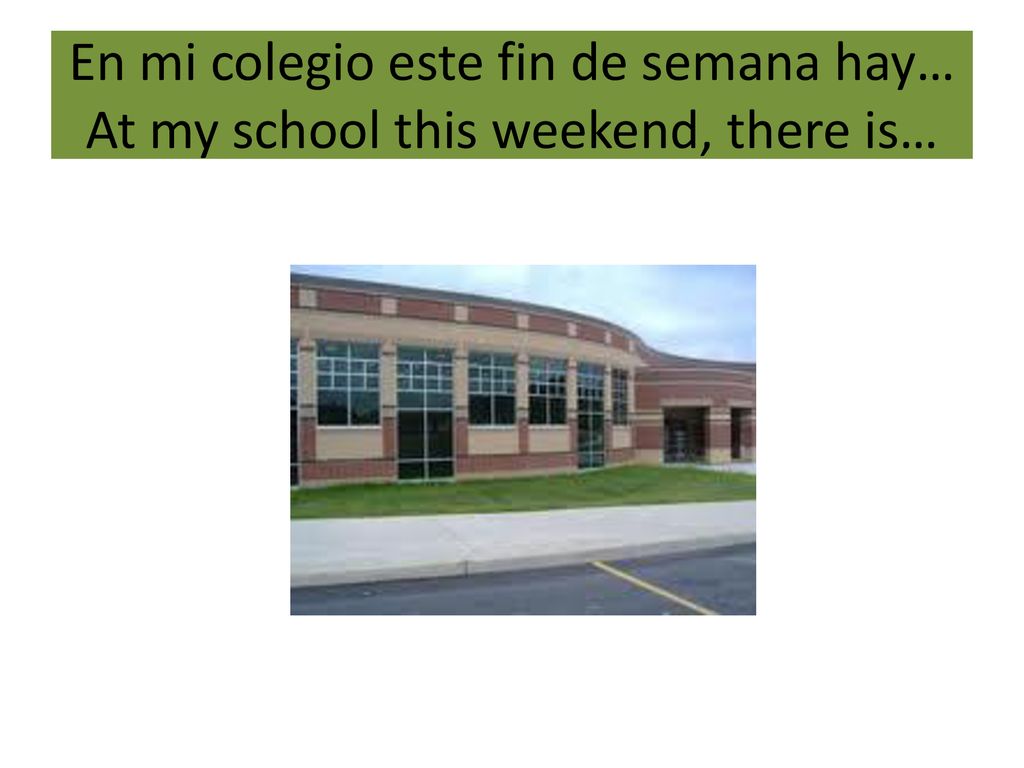 En mi colegio este fin de semana hay… At my school this weekend, there is…