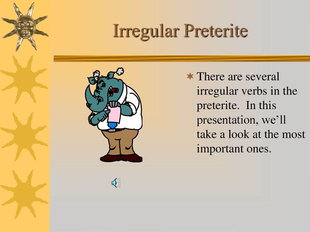 Irregular Preterite There are several irregular verbs in the preterite.