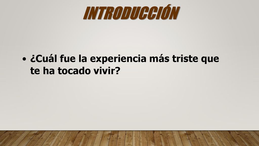 INTRODUCCIÓN ¿Cuál fue la experiencia más triste que te ha tocado vivir