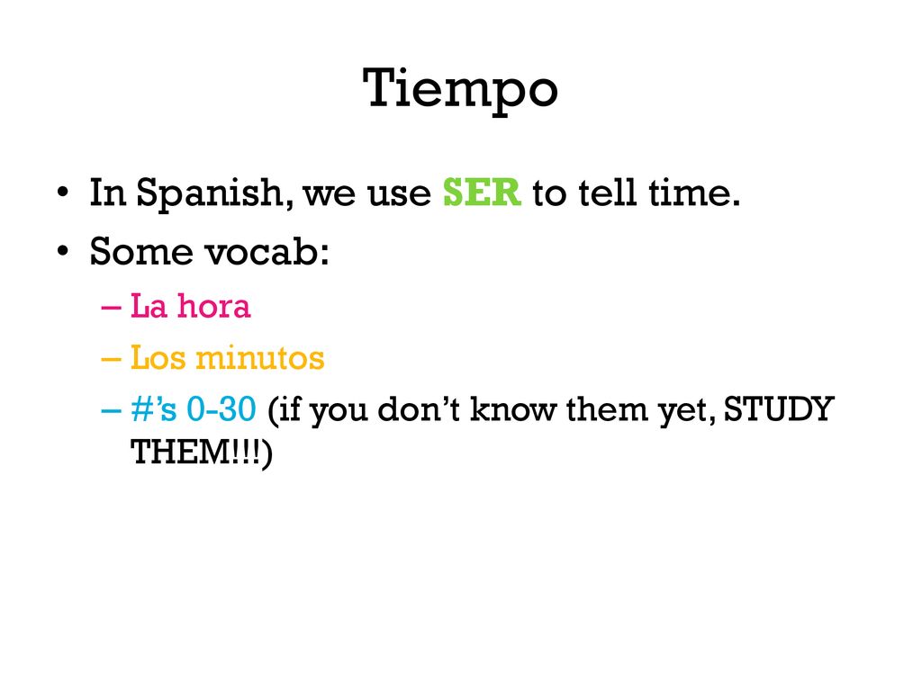 Tiempo In Spanish, we use SER to tell time. Some vocab: La hora