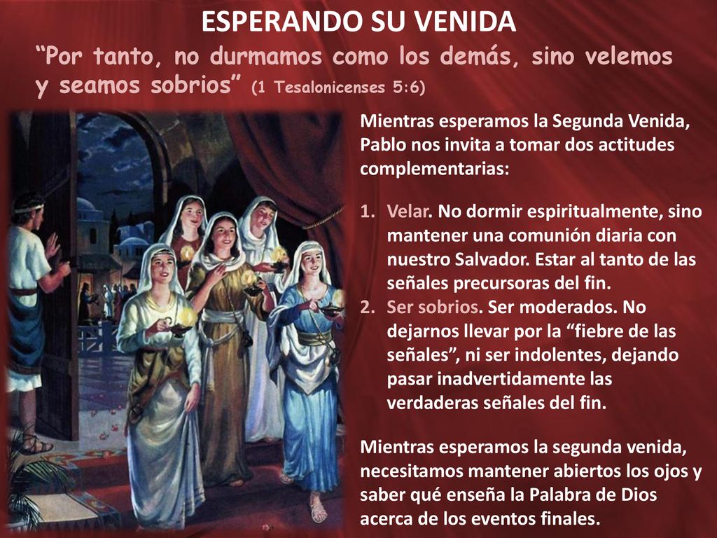 ESPERANDO SU VENIDA Por tanto, no durmamos como los demás, sino velemos y seamos sobrios (1 Tesalonicenses 5:6)