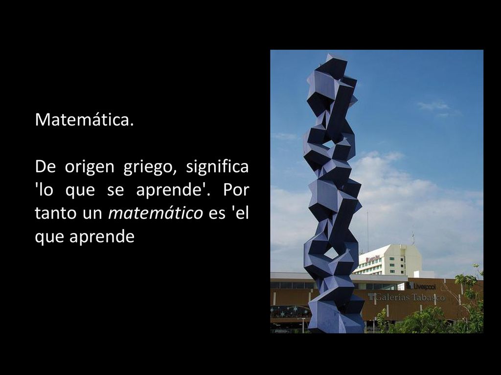 Matemática. De origen griego, significa lo que se aprende .